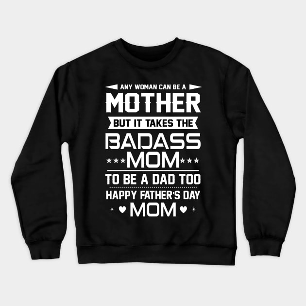 Any woman can be a mother but it takes the badass mom to be a dad too Crewneck Sweatshirt by TEEPHILIC